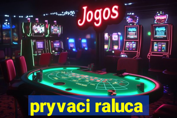 pryvaci raluca